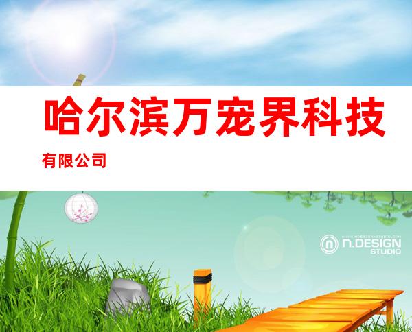 哈尔滨万宠界科技有限公司